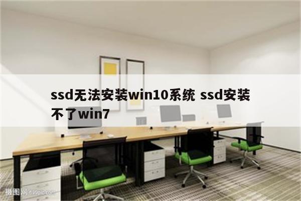 ssd无法安装win10系统 ssd安装不了win7