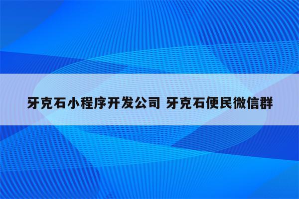 牙克石小程序开发公司 牙克石便民微信群