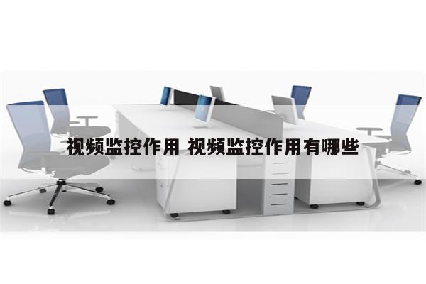 视频监控作用 视频监控作用有哪些