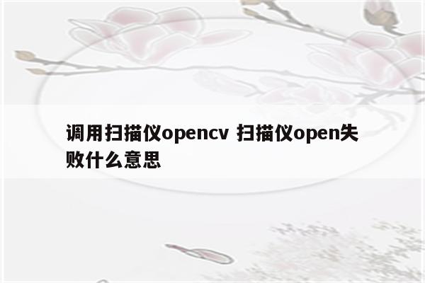 调用扫描仪opencv 扫描仪open失败什么意思