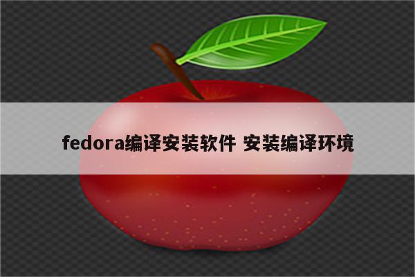 fedora编译安装软件 安装编译环境