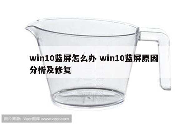 win10蓝屏怎么办 win10蓝屏原因分析及修复