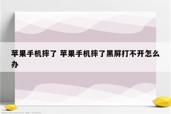 苹果手机摔了 苹果手机摔了黑屏打不开怎么办