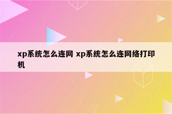 xp系统怎么连网 xp系统怎么连网络打印机
