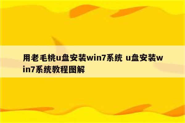 用老毛桃u盘安装win7系统 u盘安装win7系统教程图解