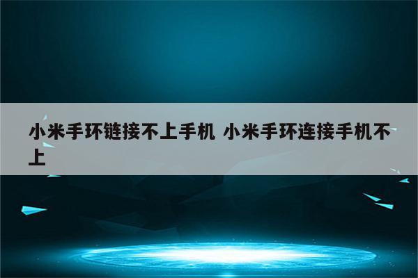 小米手环链接不上手机 小米手环连接手机不上