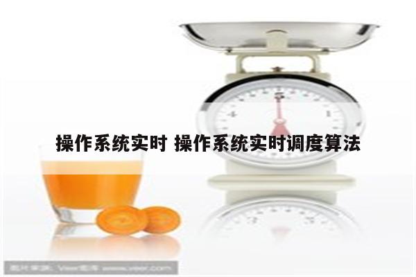 操作系统实时 操作系统实时调度算法