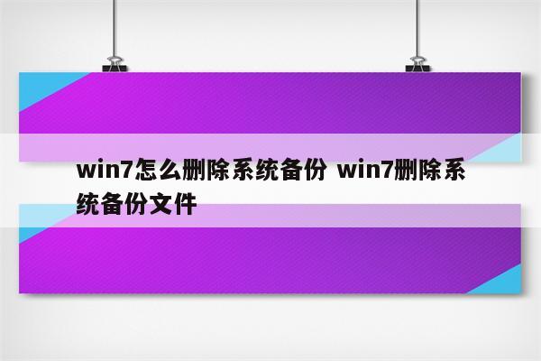 win7怎么删除系统备份 win7删除系统备份文件