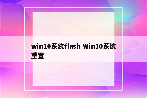 win10系统flash Win10系统重置