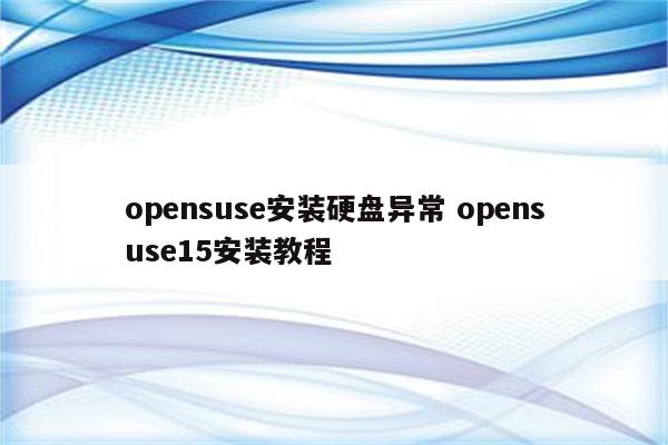 opensuse安装硬盘异常 opensuse15安装教程