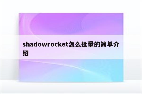 shadowrocket怎么批量的简单介绍