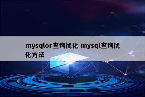 mysqlor查询优化 mysql查询优化方法