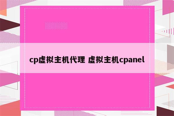 cp虚拟主机代理 虚拟主机cpanel