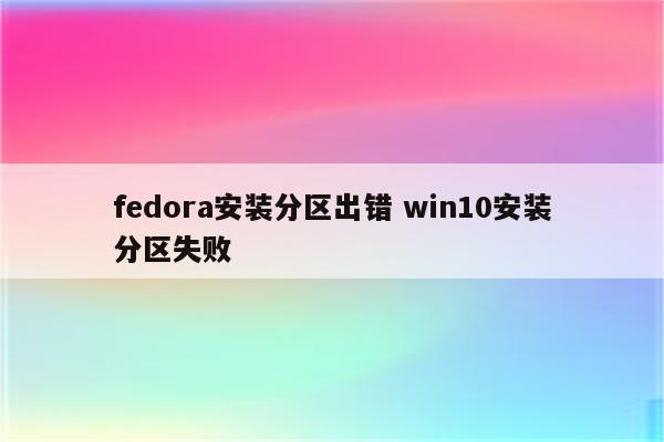 fedora安装分区出错 win10安装分区失败