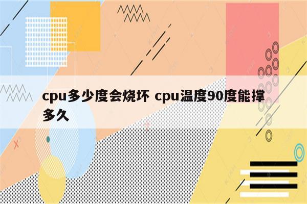 cpu多少度会烧坏 cpu温度90度能撑多久