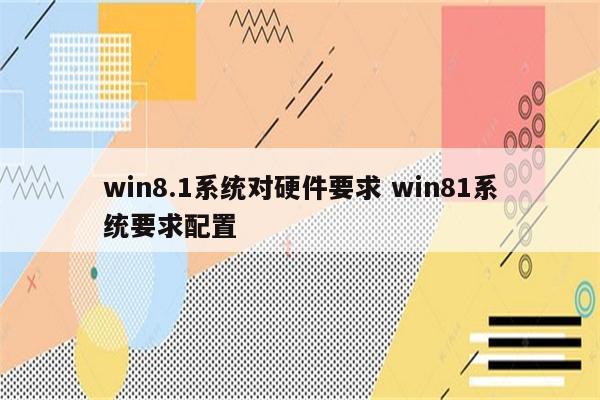 win8.1系统对硬件要求 win81系统要求配置