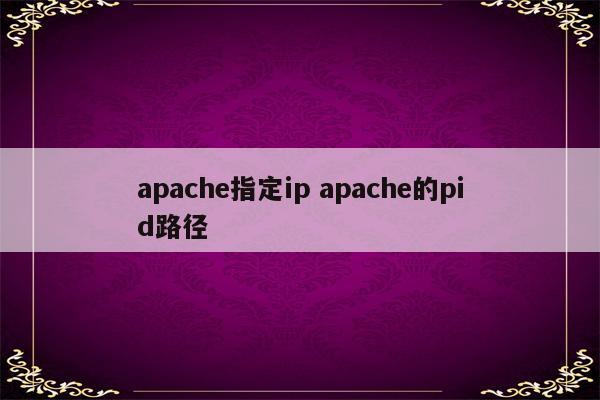 apache指定ip apache的pid路径