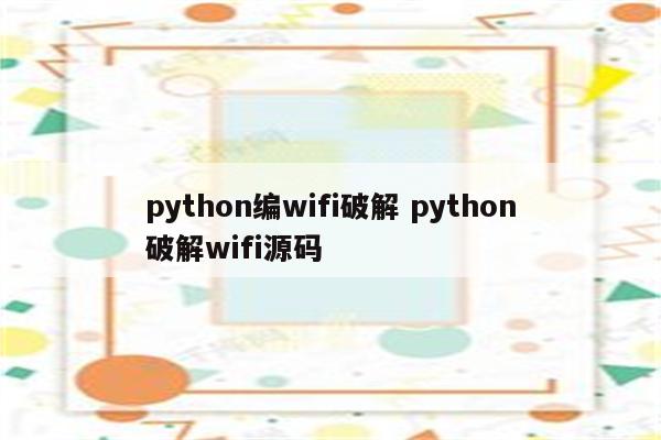 python编wifi破解 python破解wifi源码