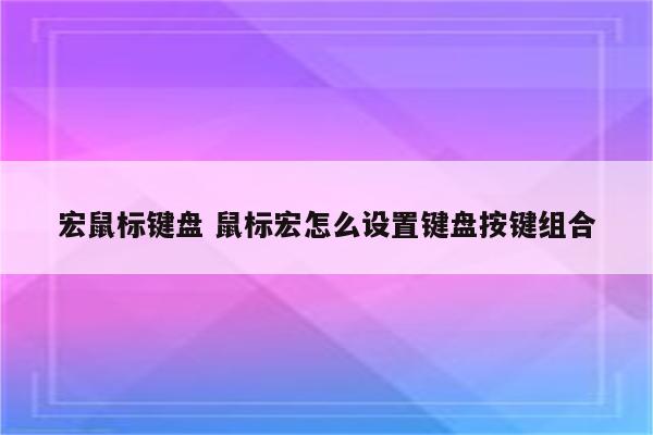 宏鼠标键盘 鼠标宏怎么设置键盘按键组合