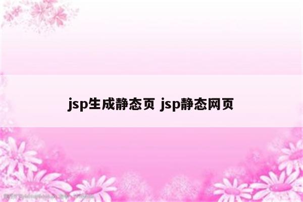 jsp生成静态页 jsp静态网页