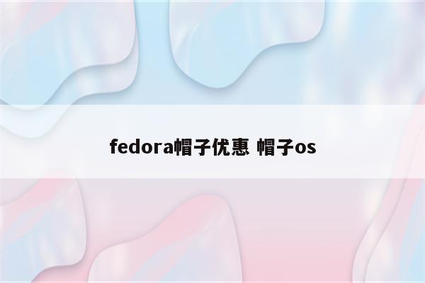 fedora帽子优惠 帽子os