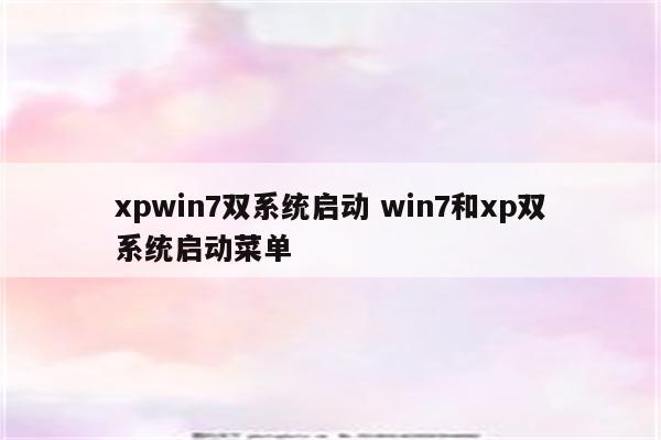 xpwin7双系统启动 win7和xp双系统启动菜单