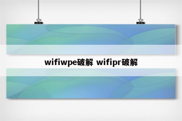 wifiwpe破解 wifipr破解