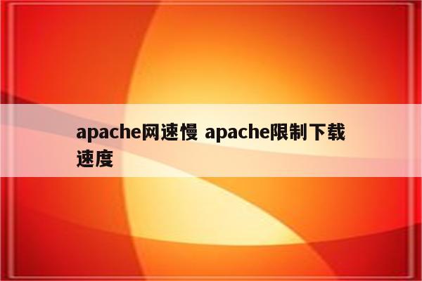 apache网速慢 apache限制下载速度