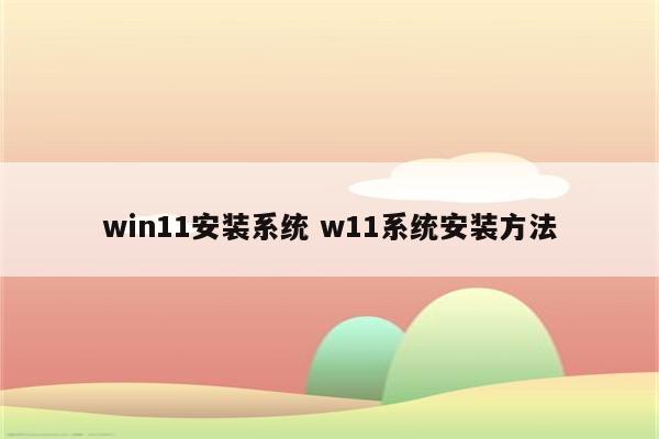 win11安装系统 w11系统安装方法