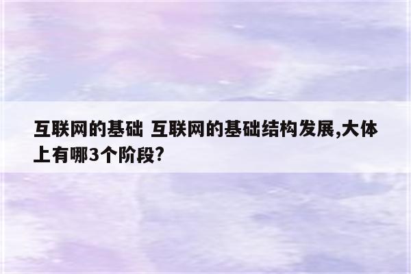 互联网的基础 互联网的基础结构发展,大体上有哪3个阶段?