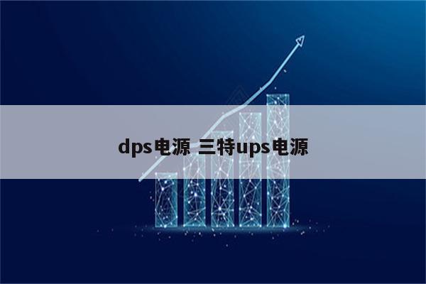 dps电源 三特ups电源