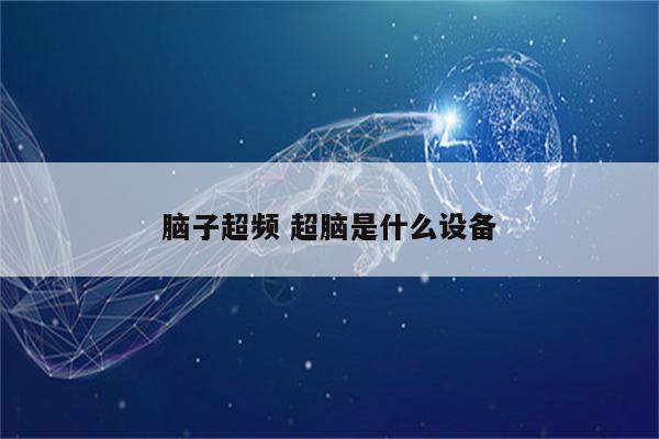 脑子超频 超脑是什么设备