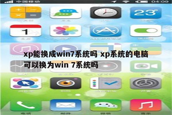 xp能换成win7系统吗 xp系统的电脑可以换为win 7系统吗