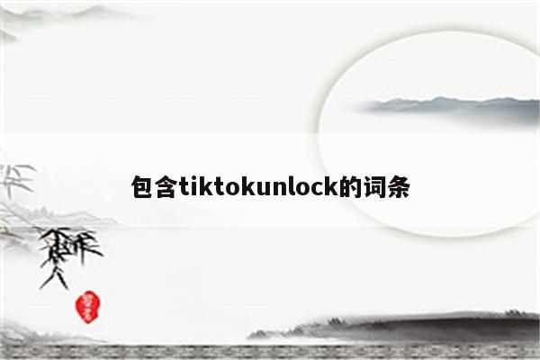 包含tiktokunlock的词条