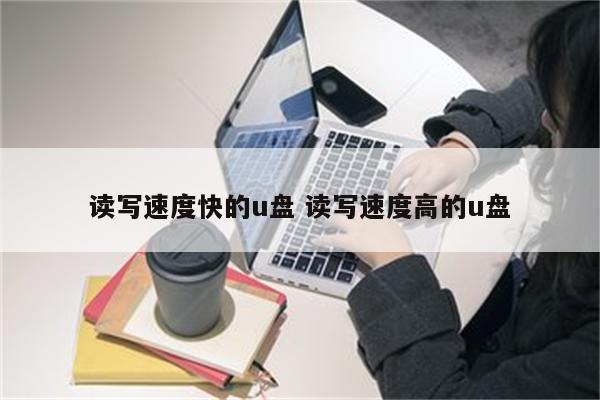 读写速度快的u盘 读写速度高的u盘