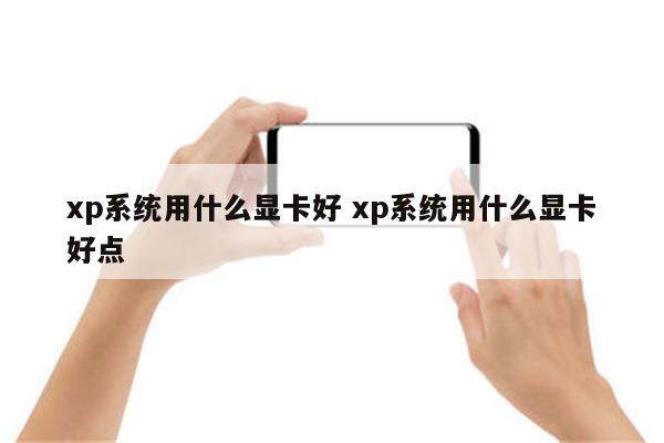 xp系统用什么显卡好 xp系统用什么显卡好点
