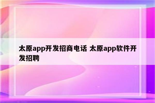 太原app开发招商电话 太原app软件开发招聘