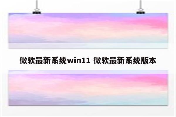 微软最新系统win11 微软最新系统版本