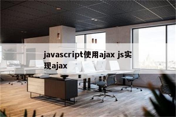 javascript使用ajax js实现ajax