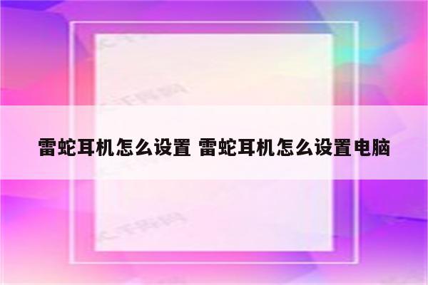 雷蛇耳机怎么设置 雷蛇耳机怎么设置电脑