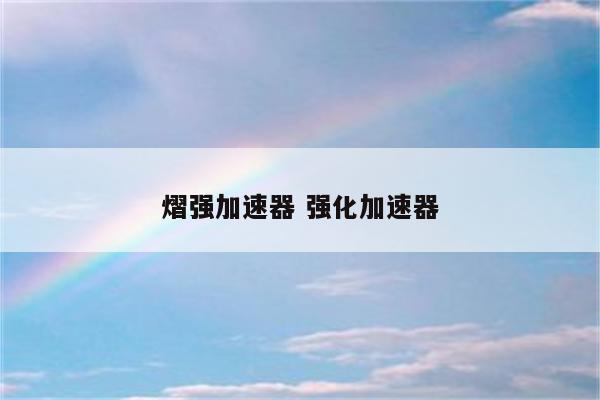熠强加速器 强化加速器