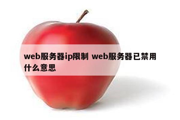 web服务器ip限制 web服务器已禁用什么意思