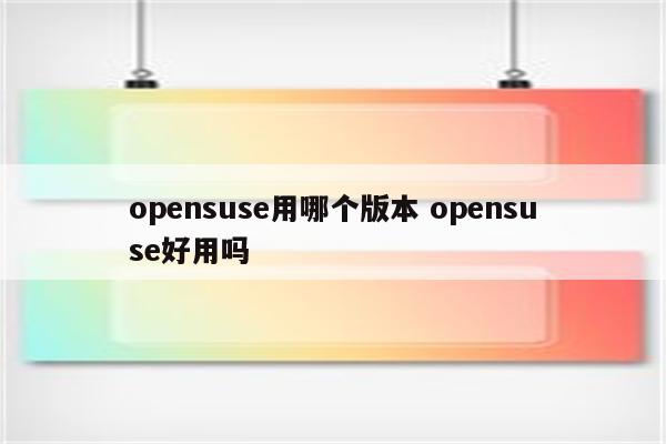 opensuse用哪个版本 opensuse好用吗