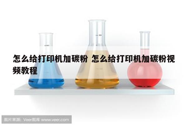 怎么给打印机加碳粉 怎么给打印机加碳粉视频教程