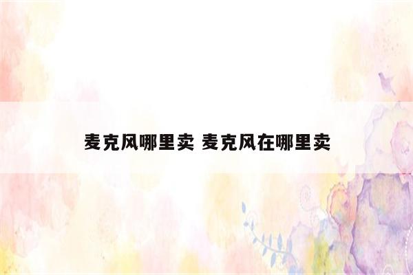 麦克风哪里卖 麦克风在哪里卖