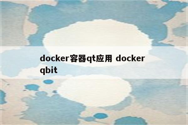 docker容器qt应用 docker qbit