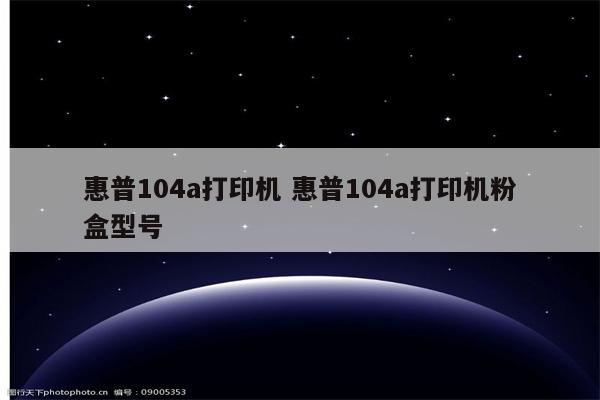 惠普104a打印机 惠普104a打印机粉盒型号