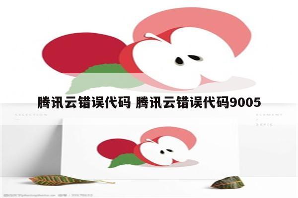 腾讯云错误代码 腾讯云错误代码9005