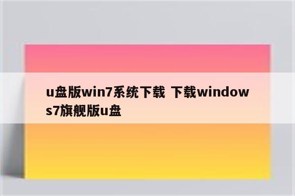 u盘版win7系统下载 下载windows7旗舰版u盘