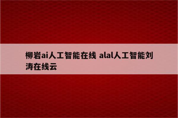 柳岩ai人工智能在线 alal人工智能刘涛在线云